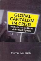 Global Capitalism in Crisis Karl Marx and the Decay of the Profit System