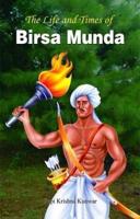 THE LIFE AND TIMES OF BIRSA MUNDA