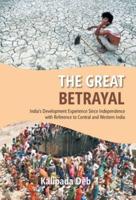 The The Great Betrayal: India's Development Experience Since Independence With Reference To Central And Western India