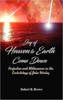 Joy of Heaven to Earth Come Down : Perfection and Millennium in the Eschatology of John Wesley