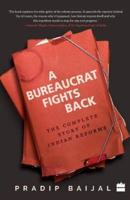 A Bureaucrat Fights Back: The Complete Story of Indian Reforms