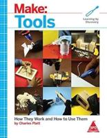 Make: Tools How They Work and How to Use Them