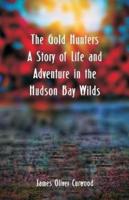 The Gold Hunters : A Story of Life and Adventure in the Hudson Bay Wilds