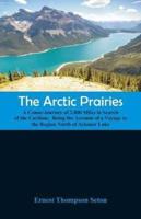 The Arctic Prairies : A Canoe-Journey of 2,000 Miles in Search of the Caribou;  Being the Account of a Voyage to the Region North of Aylemer Lake