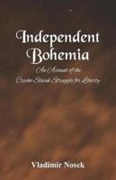Independent Bohemia : An Account Of The Czecho-Slovak Struggle For Liberty