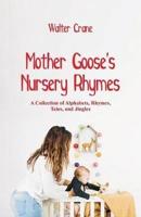 Mother Goose's Nursery Rhymes : A Collection of Alphabets, Rhymes, Tales, and Jingles