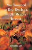 Nan Sherwood at Rose Ranch : The Old Mexican's Treasure by Annie Roe Carr