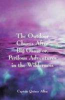 The Outdoor Chums After Big Game : Or, Perilous Adventures in the Wilderness