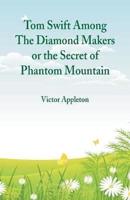 Tom Swift Among The Diamond Makers : The Secret of Phantom Mountain