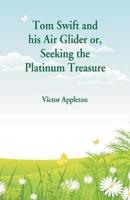 Tom Swift and his Air Glider : Seeking the Platinum Treasure