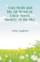 Tom Swift and his Air Scout : Uncle Sam's Mastery of the Sky