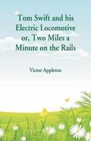 Tom Swift and his Electric Locomotive : Two Miles a Minute on the Rails