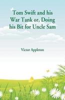 Tom Swift and his War Tank : Doing his Bit for Uncle Sam