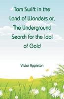 Tom Swift in the Land of Wonders : The Underground Search for the Idol of Gold