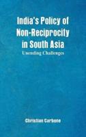 India's Policy of Non-Reciprocity in South Asia : Unending Challenges