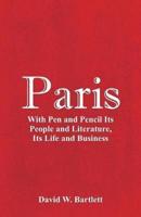 Paris: With Pen and Pencil Its People and Literature, Its Life and Business