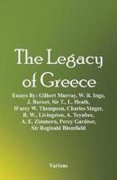 The Legacy of Greece: Essays By: Gilbert Murray, W. R. Inge, J. Burnet, Sir T., L. Heath, D'arcy W. Thompson, Charles Singer, R. W., Livingston, A. Toynbee, A. E. Zimmern, Percy Gardner, Sir Reginald Blomfield