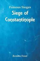 Famous Sieges : Siege of Constantinople