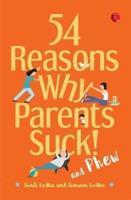 54 Reasons Why Parents Suck and Phew!
