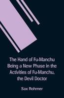 The Hand Of Fu-Manchu Being a New Phase in the Activities of Fu-Manchu, the Devil Doctor