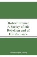 Robert Emmet: A Survey of His Rebellion and of His Romance