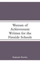 Women of Achievement: Written for the Fireside Schools