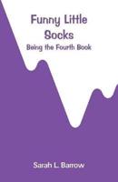 Funny Little Socks: Being the Fourth Book