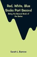 Red, White, Blue Socks. Part Second : Being the Second Book of the Series