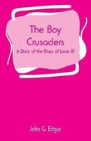The Boy Crusaders: A Story of the Days of Louis IX