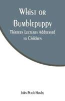 Whist or Bumblepuppy: Thirteen Lectures Addressed to Children