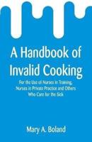 A Handbook of Invalid Cooking: For the Use of Nurses in Training, Nurses in Private Practice and Others Who Care for the Sick