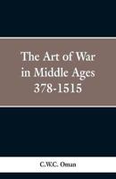 The Art of War in the Middle Ages: A.D. 378-1515