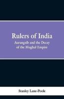 Rulers of India: Aurangzeb And The Decay Of The Mughal Empire