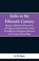 India in the Fifteenth Century: Being a Collection of Narratives of Voyages to India, In the Century Preceding the Portuguese Discovery of the Cape of Good Hope