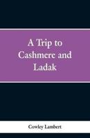 A Trip to Cashmere and Ladak