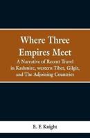 Where Three Empires Meet: A Narrative of Recent Travel in Kashmire, western Tibet, Gilgit, and The Adjoining Countries