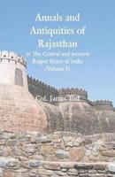 Annals and Antiquities of Rajasthan or The Central and western Rajput States of India : (Volume I)