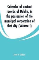 Calendar of ancient records of Dublin: in the possession of the municipal corporation of that city (Volume I)