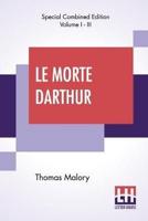 Le Morte Darthur (Complete): Sir Thomas Malory'S Book Of King Arthur And Of His Noble Knights Of The Round Table. The Text Of Caxton Edited, With An Introduction By Sir Edward Strachey, Bart.
