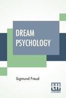 Dream Psychology: Psychoanalysis For Beginners. Authorized English Translation By Montague David Eder With An Introduction By André Tridon