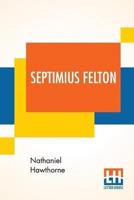 Septimius Felton: Or, The Elixir Of Life.
