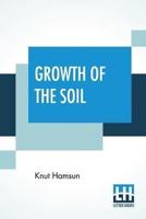 Growth Of The Soil: (Original Title "Markens Grøde"); Translated From The Norwegian Of Knut Hamsun By W.W. Worster