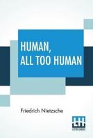Human, All Too Human: A Book For Free Spirits; Translated By Alexander Harvey