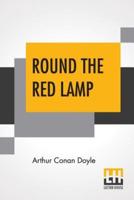 Round The Red Lamp: Being Facts And Fancies Of Medical Life