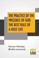 The Practice Of The Presence Of God The Best Rule Of A Holy Life: Being Conversations And Letters Of Nicholas Herman, Of Lorraine (Brother Lawrence). Translated From The French.