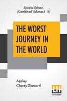 The Worst Journey In The World (Complete): Antarctic 1910-1913