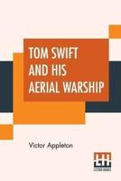 Tom Swift And His Aerial Warship: Or The Naval Terror Of The Seas