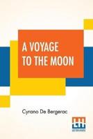 A Voyage To The Moon: Histoire Comique Des ÉTats Et Empires De La Lune (Comical History Of The States & Empires Of The World Of The Moon) Translated By Archibald Lovell; Edited By Curtis Hidden Page