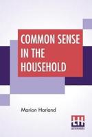 Common Sense In The Household: A Manual Of Practical Housewifery