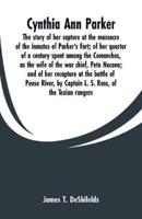 Cynthia Ann Parker: The story of her capture at the massacre of the inmates of Parker's Fort; of her quarter of a century spent among the Comanches, as the wife of the war chief, Peta Nocona; and of her recapture at the battle of Pease River, by Captain L